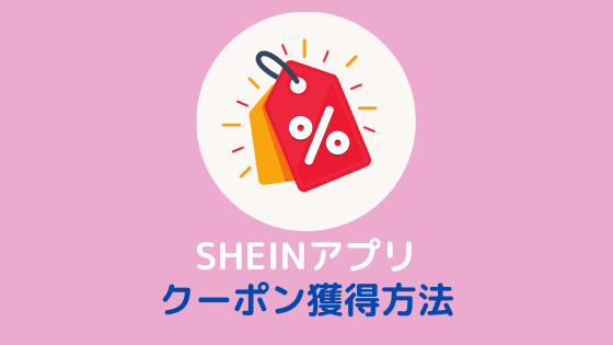 SHEIN クーポン獲得方法 アプリ